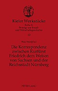 Die Korrespondenz zwischen Kurfuerst Friedrich dem Weisen von Sachsen und der Reichsstadt Nuernberg: Analyse und Edition