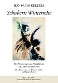 Schuberts Winterreise: Ein Wegweiser zum Verstaendnis und zur Interpretation- Die Winterreise von Wilhelm Mueller und Franz Schubert