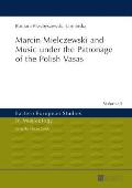 Marcin Mielczewski and Music under the Patronage of the Polish Vasas: Translated by John Comber