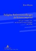 Religioese Reformvorstellungen als Krisensymptom?: Ideologen, Gemeinschaften und Entwuerfe arteigener Religion (1871-1945)