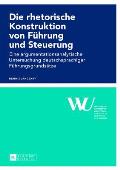 Die rhetorische Konstruktion von Fuehrung und Steuerung: Eine argumentationsanalytische Untersuchung deutschsprachiger Fuehrungsgrundsaetze