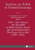 1926 - Die Geburt Der Bioethik in Halle (Saale) Durch Den Protestantischen Theologen Fritz Jahr (1895-1953)