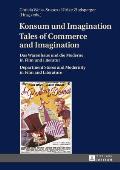 Konsum und Imagination- Tales of Commerce and Imagination: Das Warenhaus und die Moderne in Film und Literatur- Department Stores and Modernity in Fil