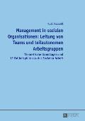 Management in sozialen Organisationen: Leitung von Teams und teilautonomen Arbeitsgruppen: Theoretische Grundlagen und 12 Fallbeispiele aus der Sozial