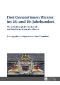 Drei Generationen Wurzer im 18. und 19. Jahrhundert: Die Autobiographien von Joseph und Ferdinand Alexander Wurzer