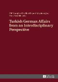 Turkish German Affairs from an Interdisciplinary Perspective