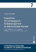 Steuerliches Verrechnungspreis-Risikomanagement im internationalen Konzern: Analyse und Bewertung von Instrumenten zur Begegnung steuerlicher Verrechn