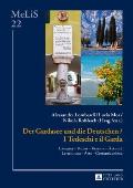 Der Gardasee und die Deutschen / I Tedeschi e il Garda: Literatur - Kunst - Kommunikation / Letteratura - Arte - Comunicazione