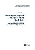 Steuerung von Corporate Social Responsibility durch Recht: Der normative Rahmen der Unternehmensverantwortung im europaeischen und globalen Raum
