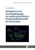 Metaphern und Dramapaedagogik im muttersprachlichen Grammatikunterricht des Deutschen