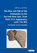 The Rise and Fall of the Aramaeans in the Ancient Near East, from Their First Appearance until 732 BCE: New Studies on Aram and Israel