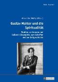 Gustav Mahler und die Spiritualitaet: Studien zur inneren und aeu?eren Biographie, zum Schaffen und zur Zeitgeschichte