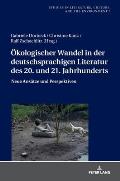 Oekologischer Wandel in der deutschsprachigen Literatur des 20. und 21. Jahrhunderts: Neue Ansaetze und Perspektiven
