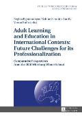 Adult Learning and Education in International Contexts: Future Challenges for its Professionalization: Comparative Perspectives from the 2016 Wuerzbur