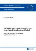 Transnationale Informationsgewinnung durch Nachrichtendienste und Polizei: Eine Untersuchung von Zulaessigkeit und Verwertbarkeit