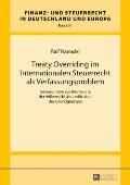 Treaty Overriding im Internationalen Steuerrecht als Verfassungsproblem: Insbesondere zur Reichweite der Voelkerrechtsfreundlichkeit des Grundgesetzes