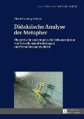 Didaktische Analyse der Metapher: Theoretische und empirische Rekonstruktion von Verstehensanforderungen und Verstehenspotenzialen
