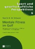 Mentale Fitness im Golf: Sportpsychologische Grundlagen und Uebungen fuer den Freizeit- und Leistungssport