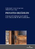 PRIVATES ERZAeHLEN: Formen und Funktionen von Privatheit in der Literatur des 18. bis 21. Jahrhunderts