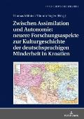 Zwischen Assimilation Und Autonomie: Neuere Forschungsaspekte Zur Kulturgeschichte Der Deutschsprachigen Minderheit in Kroatien