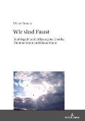 Wir Sind Faust: Teufelspakt Und Erloesung Bei Goethe, Thomas Mann Und Klaus Mann
