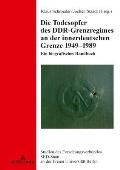 Die Todesopfer des DDR-Grenzregimes an der innerdeutschen Grenze 1949-1989: Ein biografisches Handbuch