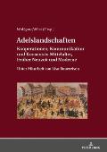 Adelslandschaften: Kooperationen, Kommunikation und Konsens in Mittelalter, Frueher Neuzeit und Moderne / Unter Mitarbeit von Lisa Bauere