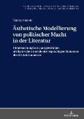 Aesthetische Modellierung von politischer Macht in der Literatur: Untersuchungen zu ausgewaehlten afrikanischen und deutschsprachigen Romanen des 20.