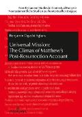 Universal Mission: The Climax of Matthew's Post-Resurrection Account: An Exegetical Analysis of Matthew 28