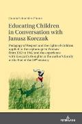 Educating Children in Conversation with Janusz Korczak: Pedagogy of Respect and the rights of children applied in the orphanage in Warsaw from 1912 to