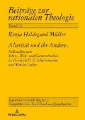 Alteritaet und ihr Anderes: Fallstudien zum Selbst-, Welt- und Gottesverhaeltnis bei Friedrich D. E. Schleiermacher und Martin Luther