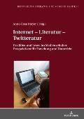 Internet - Literatur - Twitteratur: Erzaehlen und Lesen im Medienzeitalter. Perspektiven fuer Forschung und Unterricht