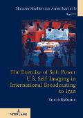 The Exercise of Soft Power - U.S. Self-Imaging in International Broadcasting to Iran