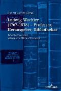 Ludwig Wachler (1767-1838) - Professor, Herausgeber, Bibliothekar: Briefwechsel und wissenschaftliches Netzwerk