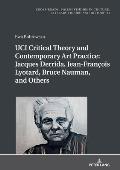 UCI Critical Theory and Contemporary Art Practice: Jacques Derrida, Jean-Fran?ois Lyotard, Bruce Nauman, and Others: With a Prologue by Georges Van De