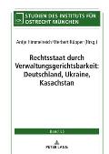 Rechtsstaat durch Verwaltungsgerichtsbarkeit: Deutschland, Ukraine, Kasachstan