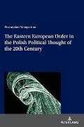 The Eastern European Order in the Polish Political Thought of the 20th Century