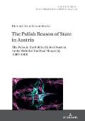 The Polish Reason of State in Austria: The Poles in the Political Life of Austria in the Period of the Dual Monarchy (1867-1918)