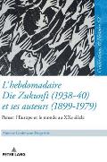 L'Hebdomadaire ?Die Zukunft? (1938-40) Et Ses Auteurs (1899-1979): Penser l'Europe Et Le Monde Au Xxe Si?cle