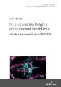 Poland and the Origins of the Second World War: A Study in Diplomatic History (1938-1939)