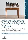 Arbeit am Geist der Zeit: Journalisten, Schriftsteller, Professoren: Zur geistigen Physiognomie Deutschlands zwischen Kaiserreich und Bundesrepu