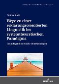 Wege zu einer erklaerungsorientierten Linguistik im systemtheoretischen Paradigma: Grundlagentheoretische Untersuchungen