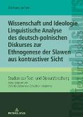 Wissenschaft und Ideologie. Linguistische Analyse des deutsch-polnischen Diskurses zur Ethnogenese der Slawen aus kontrastiver Sicht