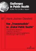 Von Tropenmedizin zu Global Public Health: Die politische Dimension aerztlichen Handelns: biographische und bibliographische Anmerkungen 1962 bis