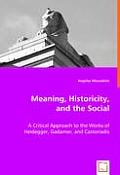 Meaning Historicity & the Social A Critical Approach to the Works of Heidegger Gadamer & Castoriadis