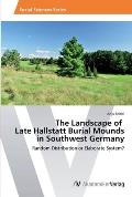 The Landscape of Late Hallstatt Burial Mounds in Southwest Germany