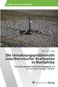 Die Umsetzungsproblematik solarthermischer Kraftwerke in Nordafrika