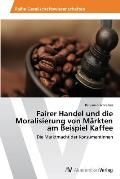 Fairer Handel und die Moralisierung von M?rkten am Beispiel Kaffee