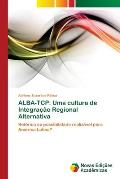 Alba-TCP: Uma cultura de Integra??o Regional Alternativa