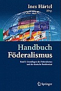 Handbuch F?deralismus - F?deralismus ALS Demokratische Rechtsordnung Und Rechtskultur in Deutschland, Europa Und Der Welt: Band I: Grundlagen Des F?de